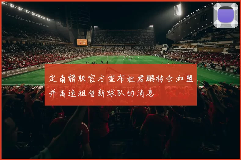 定南赣联官方宣布杜君鹏转会加盟并高速租借新球队的消息