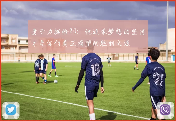 妻子力挺恰20：他追求梦想的坚持才是你们真正渴望的胜利之源